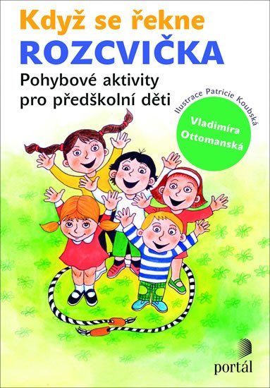 Ottomanská Vladimíra: Když se řekne ROZCVIČKA - Pohybové aktivity pro předškolní děti Ottomanská Vladimíra: Když se řekne ROZCVIČKA - Pohybové aktivity pro předškolní děti