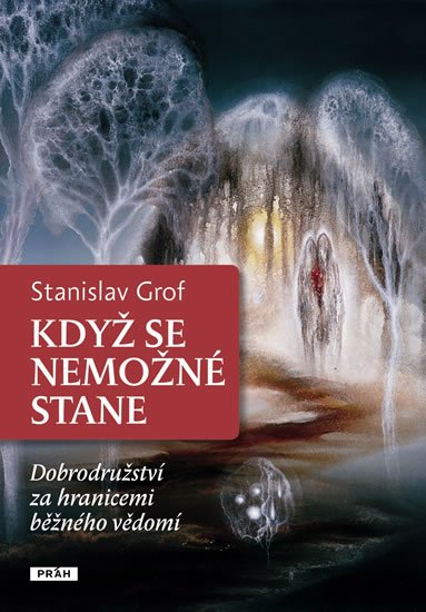 Grof Stanislav: Když se nemožné stane - Dobrodružství za hranicemi běžného vědomí Grof Stanislav: Když se nemožné stane - Dobrodružství za hranicemi běžného vědomí