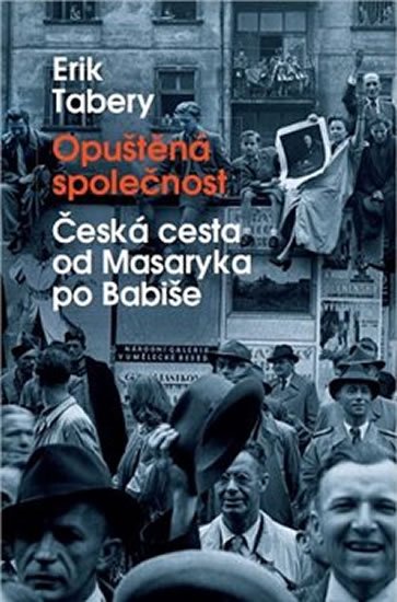 Tabery Erik: Opuštěná společnost - Česká cesta od Masaryka po Babiše Tabery Erik: Opuštěná společnost - Česká cesta od Masaryka po Babiše