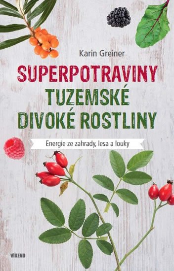 Greinerová Karin: Superpotraviny - Tuzemské divoké rostliny