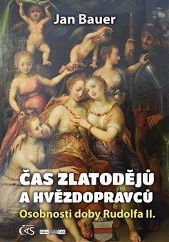 Bauer Jan: Čas zlatodějů a hvězdopravců - Osobnosti doby Rudolfa II. Bauer Jan: Čas zlatodějů a hvězdopravců - Osobnosti doby Rudolfa II.