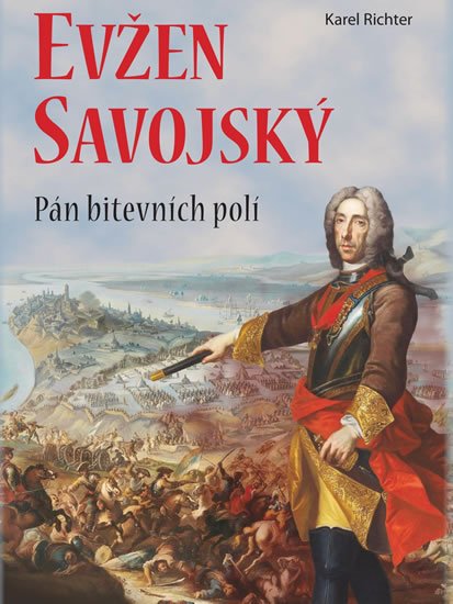 Richter Karel: Evžen Savojský - Pán bitevních polí Richter Karel: Evžen Savojský - Pán bitevních polí