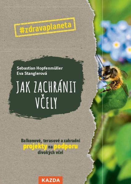 Hopfenmüller Sebastian: Jak zachránit včely - Balkonové, terasové a zahradní projekty na podporu di