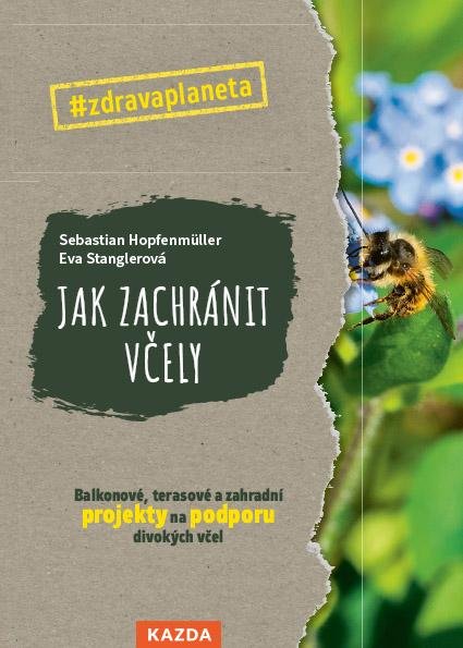 Hopfenmüller Sebastian: Jak zachránit včely - Balkonové, terasové a zahradní projekty na podporu di Hopfenmüller Sebastian: Jak zachránit včely - Balkonové, terasové a zahradní projekty na podporu di
