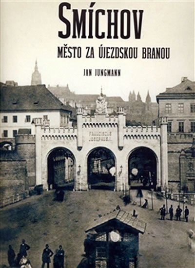 Jungmann Jan: Smíchov - Město za Újezdskou branou Jungmann Jan: Smíchov - Město za Újezdskou branou