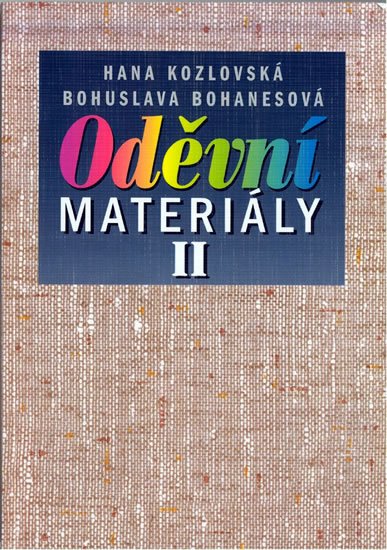 Kozlovská H., Bohanesová B.: Oděvní materiály II pro 2. a 3. ročník SOU a SOŠ Kozlovská H., Bohanesová B.: Oděvní materiály II pro 2. a 3. ročník SOU a SOŠ