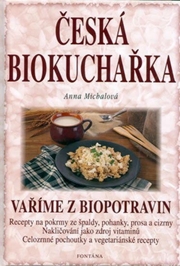 Michalová Anna: Česká biokuchařka - Vaříme z biopotravin Michalová Anna: Česká biokuchařka - Vaříme z biopotravin