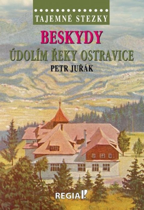 Juřák Petr: Tajemné stezky - Beskydy: Údolím řeky Ostravice Juřák Petr: Tajemné stezky - Beskydy: Údolím řeky Ostravice