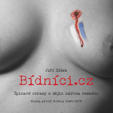 Zídek Jiří: Bídníci.cz aneb Špinavé obrazy z dějin národa českého 1 - Kořeny (1945-1973 Zídek Jiří: Bídníci.cz aneb Špinavé obrazy z dějin národa českého 1 - Kořeny (1945-1973