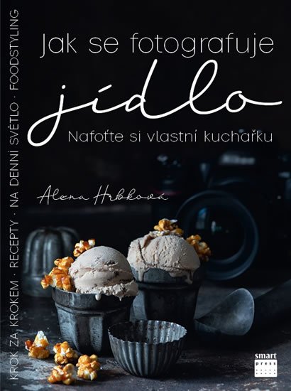 Hrbková Alena: Jak se fotografuje jídlo - Nafoťte si vlastní kuchařku Hrbková Alena: Jak se fotografuje jídlo - Nafoťte si vlastní kuchařku