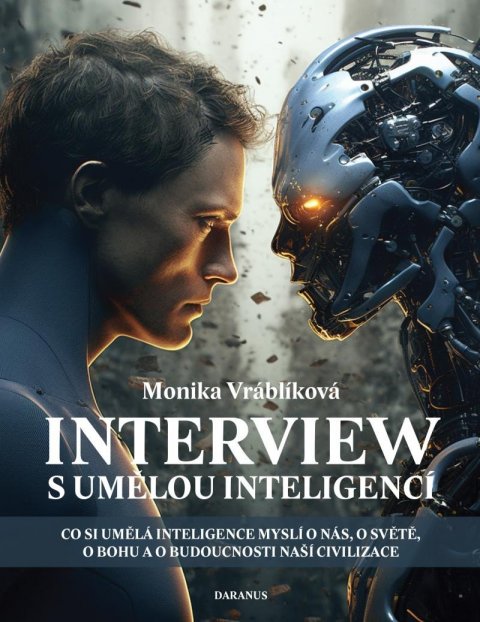 Vráblíková Monika: Interview s umělou inteligencí - Co si umělá inteligence myslí o nás, o svě Vráblíková Monika: Interview s umělou inteligencí - Co si umělá inteligence myslí o nás, o svě
