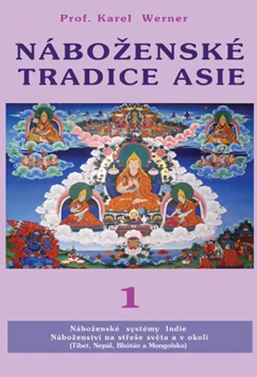 Werner Karel: Náboženské tradice Asie 1 - Indie, Nepal, Bhutan, Tibet Mongolsko Werner Karel: Náboženské tradice Asie 1 - Indie, Nepal, Bhutan, Tibet Mongolsko