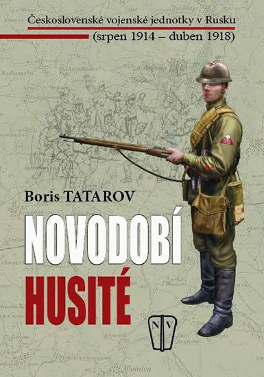 Tatarov Boris: Novodobí husité - Československé vojenské jednotky v Rusku (srpen 1914 – du