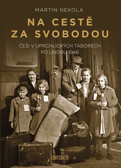 Nekola Martin: Na cestě za svobodou: Češi v uprchlických táborech po únoru 1948 Nekola Martin: Na cestě za svobodou: Češi v uprchlických táborech po únoru 1948
