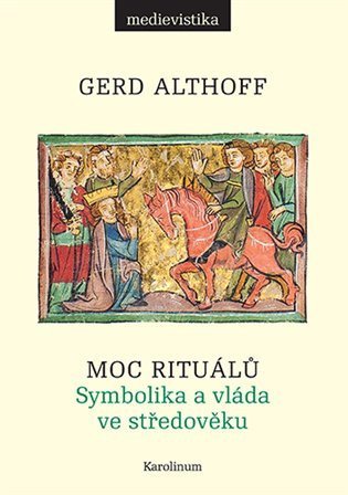Althoff Gerd: Moc rituálů Symbolika a vláda ve středověku