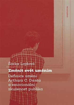 Lojdová Šárka: Změnit svět - Definice umění Arthura C. Danta a emocionální zkušenost publi