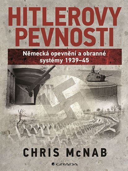McNab Chris: Hitlerovy pevnosti - Německá opevnění a obranné systémy 1939-45