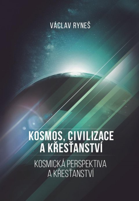 Ryneš Václav: Kosmos, civilizace a křesťanství - Kosmická perspektiva a křešťanství Ryneš Václav: Kosmos, civilizace a křesťanství - Kosmická perspektiva a křešťanství