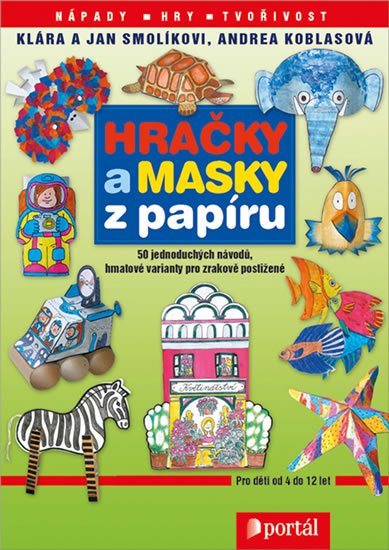Smolíková Klára: Hračky a masky z papíru - 50 jednoduchých návodů, hmatové varianty pro zrak