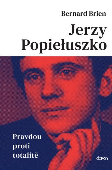 Brien Bernard: Jerzy Popieluszko - Pravdou proti totalitě