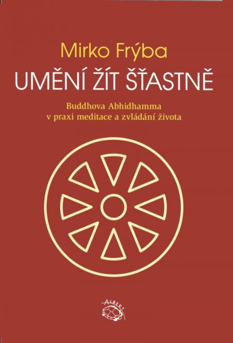 Frýba Mirko: Umění žít šťastně - Buddhova Abhidhamma v praxi meditace a zvládání života Frýba Mirko: Umění žít šťastně - Buddhova Abhidhamma v praxi meditace a zvládání života