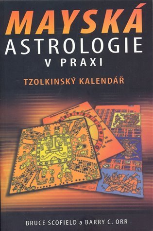 Scofield Bruce: Mayská astrologie v praxi - Tzolkinský kalendář
