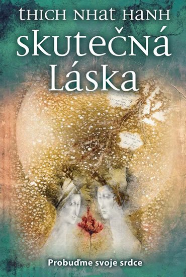 Hanh Thich Nhat: Skutečná láska - Probuďme svoje srdce