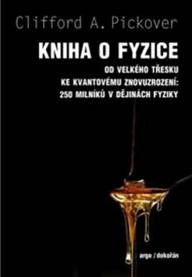 Pickover Clifford A.: Kniha o fyzice - Od velkého třesku ke kvantovému znovuzrození: 250 milníků Pickover Clifford A.: Kniha o fyzice - Od velkého třesku ke kvantovému znovuzrození: 250 milníků