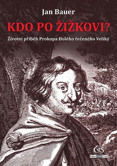 Bauer Jan: Kdo po Žižkovi - Životní příběh Prokopa Holého řečeného Veliký Bauer Jan: Kdo po Žižkovi - Životní příběh Prokopa Holého řečeného Veliký