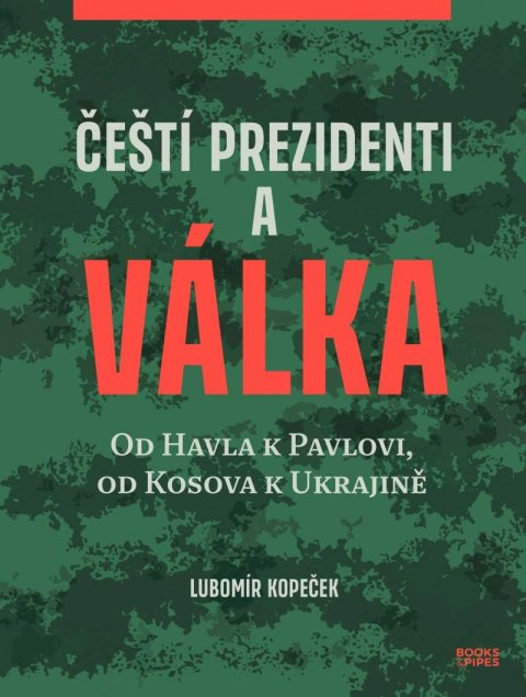 Kopeček Lubomír: Čeští prezidenti a válka - Od Havla k Pavlovi, od Kosova k Ukrajině Kopeček Lubomír: Čeští prezidenti a válka - Od Havla k Pavlovi, od Kosova k Ukrajině