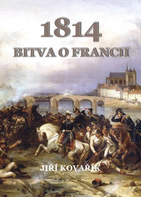 Kovařík Jiří: Bitva o Francii 1814