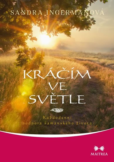 Ingermanová Sandra: Kráčím ve světle - Každodenní podpora šamanského života Ingermanová Sandra: Kráčím ve světle - Každodenní podpora šamanského života