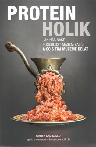 Davis Garth: Proteinholik - Jak nás naše posedlost masem zabíjí a co s tím můžeme dělat