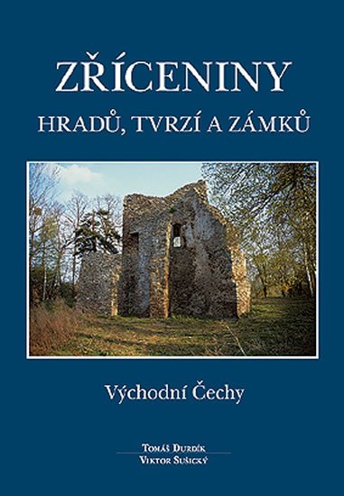 Durdík Tomáš: Zříceniny hradů, tvrzí a zámků - Východní Čechy