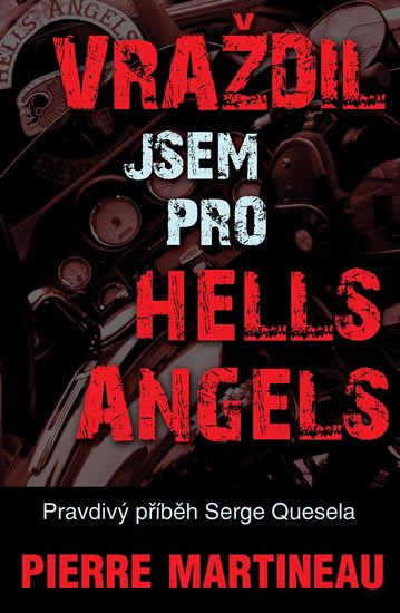 Martineau Pierre: Vraždil jsem pro Hells Angels - Pravdivý příběh Serge Quesnela