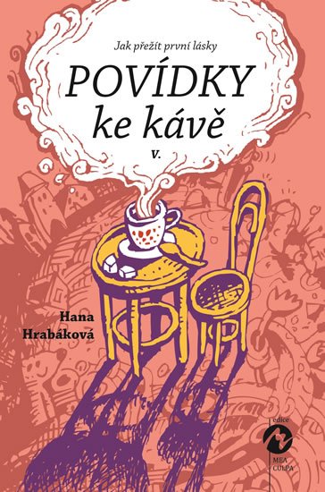 Hrabáková Hana: Povídky ke kávě V. aneb Jak přežít první lásky Hrabáková Hana: Povídky ke kávě V. aneb Jak přežít první lásky