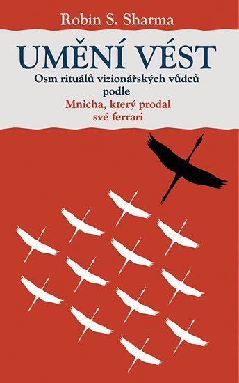 Sharma Robin S.: Umění vést - Osm rituálů vizionářských vůdců podle Mnicha, který prodal své