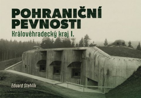 Stehlík Eduard: Pohraniční pevnosti 2 - Královéhradecký kraj I.