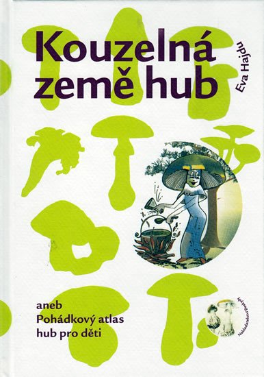 Hajdu Eva: Kouzelná země hub aneb Pohádkový atlas hub pro děti Hajdu Eva: Kouzelná země hub aneb Pohádkový atlas hub pro děti