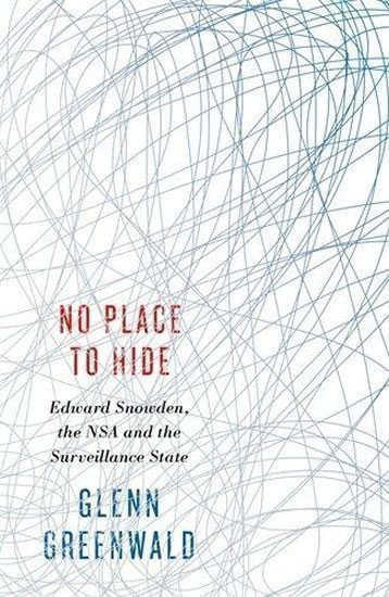 Greenwald Glenn: No Place to Hide: Edward Snowden, the NSA and the Surveillance State