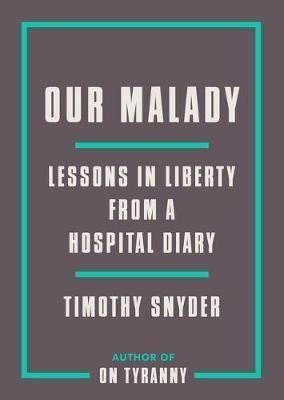Snyder Timothy: Our Malady : Lessons in Liberty from a Hospital Diary