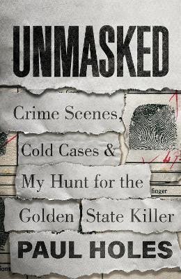 Holes Paul: Unmasked : Crime Scenes, Cold Cases and My Hunt for the Golden State Killer