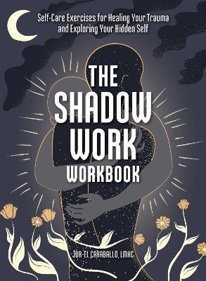 Caraballo Jor-El: The Shadow Work Workbook: Self-Care Exercises for Healing Your Trauma and E