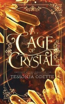 Odette Tessonja: A Cage of Crystal (Prophecy of the Forgotten Fae 2)