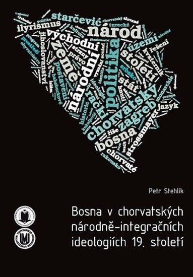 Stehlík Petr: Bosna v chorvatských národně-integračních ideologiích 19. století
