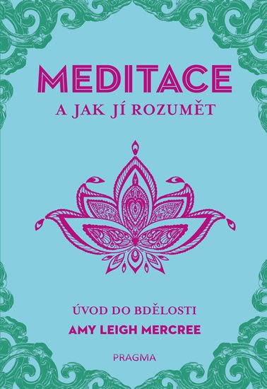 Leigh Mercree Amy: MEDITACE a jak jí rozumět - Úvod do bdělosti Leigh Mercree Amy: MEDITACE a jak jí rozumět - Úvod do bdělosti