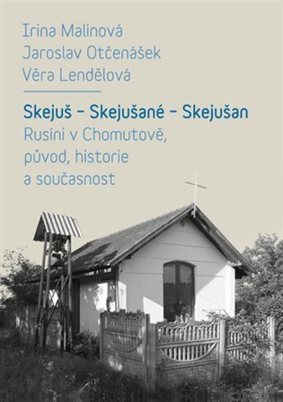 Landělová Věra: Skejuš * Skejušané * Skejušan - Rusíni v Chomutově, původ, historie a souča