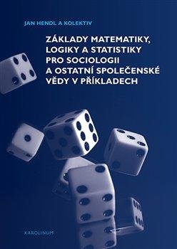 Hendl Jan: Základy matematiky, logiky a statistiky pro sociologii a ostatní společensk