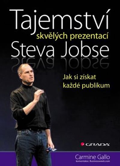 Gallo Carmine: Tajemství skvělých prezentací Steva Jobse - Jak si získat každé publikum
