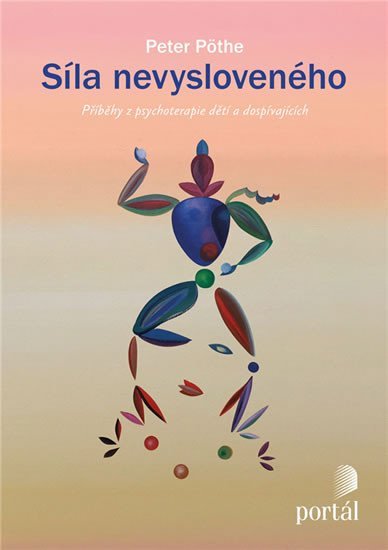 Pöthe Peter: Síla nevysloveného - Příběhy z psychoterapie dětí a dospívajících Pöthe Peter: Síla nevysloveného - Příběhy z psychoterapie dětí a dospívajících